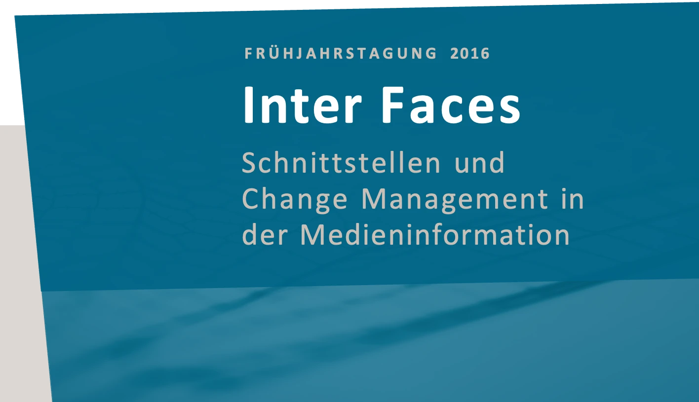  Inter Faces – Schnittstellen und Change Management in der Medieninformation - - Apr 25 2016 - Apr 27 2016 (Saarbrücker Schloss) - 