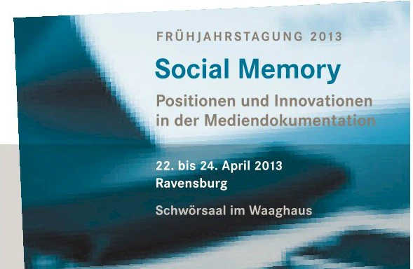  Social Memory. Positionen und Innovationen in der Mediendokumentation - - Apr 22 2013 - Apr 24 2013 () - 
