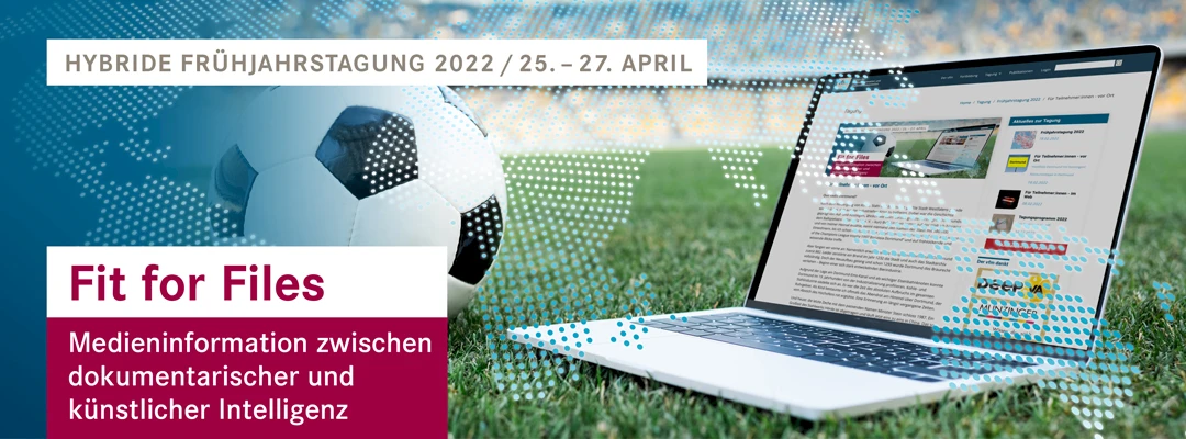 Hybride Frühjahrstagung 2022 Fit for Files - Medieninformation zwischen dokumentarischer und künstlicher Intelligenz - 25.04.2022 - 27.04.2022 () - 